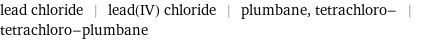 lead chloride | lead(IV) chloride | plumbane, tetrachloro- | tetrachloro-plumbane