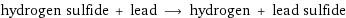 hydrogen sulfide + lead ⟶ hydrogen + lead sulfide