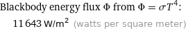 Blackbody energy flux Φ from Φ = σT^4:  | 11643 W/m^2 (watts per square meter)