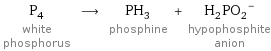 P_4 white phosphorus ⟶ PH_3 phosphine + (H_2PO_2)^- hypophosphite anion