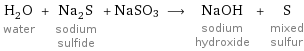 H_2O water + Na_2S sodium sulfide + NaSO3 ⟶ NaOH sodium hydroxide + S mixed sulfur