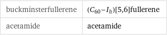 buckminsterfullerene | (\!\(\*SubscriptBox[\(C\), \(60\)]\)-\!\(\*SubscriptBox[\(I\), \(h\)]\))[5, 6]fullerene acetamide | acetamide