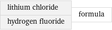 lithium chloride hydrogen fluoride | formula