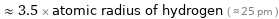  ≈ 3.5 × atomic radius of hydrogen ( ≈ 25 pm )