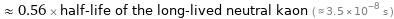  ≈ 0.56 × half-life of the long-lived neutral kaon ( ≈ 3.5×10^-8 s )