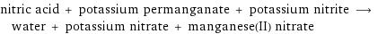 nitric acid + potassium permanganate + potassium nitrite ⟶ water + potassium nitrate + manganese(II) nitrate