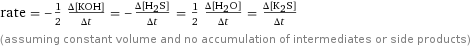 rate = -1/2 (Δ[KOH])/(Δt) = -(Δ[H2S])/(Δt) = 1/2 (Δ[H2O])/(Δt) = (Δ[K2S])/(Δt) (assuming constant volume and no accumulation of intermediates or side products)