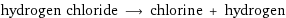 hydrogen chloride ⟶ chlorine + hydrogen