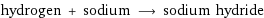 hydrogen + sodium ⟶ sodium hydride