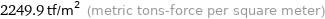 2249.9 tf/m^2 (metric tons-force per square meter)