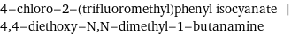 4-chloro-2-(trifluoromethyl)phenyl isocyanate | 4, 4-diethoxy-N, N-dimethyl-1-butanamine