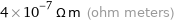 4×10^-7 Ω m (ohm meters)