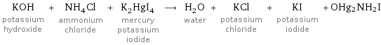 KOH potassium hydroxide + NH_4Cl ammonium chloride + K_2HgI_4 mercury potassium iodide ⟶ H_2O water + KCl potassium chloride + KI potassium iodide + OHg2NH2I