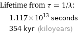 Lifetime from τ = 1/λ:  | 1.117×10^13 seconds  | 354 kyr (kiloyears)