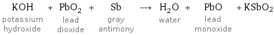 KOH potassium hydroxide + PbO_2 lead dioxide + Sb gray antimony ⟶ H_2O water + PbO lead monoxide + KSbO2
