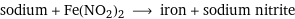 sodium + Fe(NO2)2 ⟶ iron + sodium nitrite