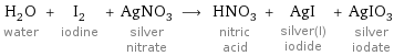 H_2O water + I_2 iodine + AgNO_3 silver nitrate ⟶ HNO_3 nitric acid + AgI silver(I) iodide + AgIO_3 silver iodate