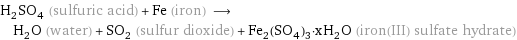 H_2SO_4 (sulfuric acid) + Fe (iron) ⟶ H_2O (water) + SO_2 (sulfur dioxide) + Fe_2(SO_4)_3·xH_2O (iron(III) sulfate hydrate)