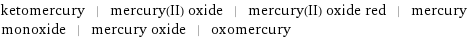 ketomercury | mercury(II) oxide | mercury(II) oxide red | mercury monoxide | mercury oxide | oxomercury