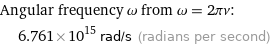 Angular frequency ω from ω = 2πν:  | 6.761×10^15 rad/s (radians per second)