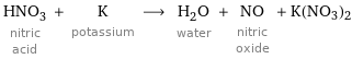 HNO_3 nitric acid + K potassium ⟶ H_2O water + NO nitric oxide + K(NO3)2