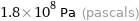 1.8×10^8 Pa (pascals)