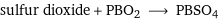 sulfur dioxide + PBO2 ⟶ PBSO4