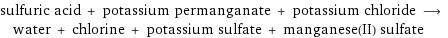 sulfuric acid + potassium permanganate + potassium chloride ⟶ water + chlorine + potassium sulfate + manganese(II) sulfate