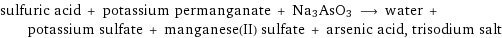 sulfuric acid + potassium permanganate + Na3AsO3 ⟶ water + potassium sulfate + manganese(II) sulfate + arsenic acid, trisodium salt