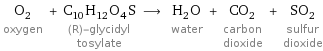 O_2 oxygen + C_10H_12O_4S (R)-glycidyl tosylate ⟶ H_2O water + CO_2 carbon dioxide + SO_2 sulfur dioxide