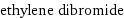 ethylene dibromide