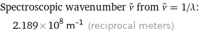 Spectroscopic wavenumber ν^~ from ν^~ = 1/λ:  | 2.189×10^8 m^(-1) (reciprocal meters)