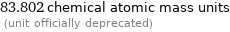 83.802 chemical atomic mass units  (unit officially deprecated)