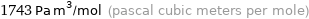 1743 Pa m^3/mol (pascal cubic meters per mole)