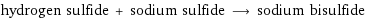 hydrogen sulfide + sodium sulfide ⟶ sodium bisulfide