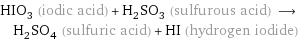 HIO_3 (iodic acid) + H_2SO_3 (sulfurous acid) ⟶ H_2SO_4 (sulfuric acid) + HI (hydrogen iodide)