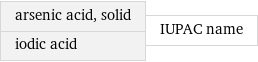 arsenic acid, solid iodic acid | IUPAC name