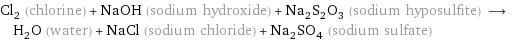 Cl_2 (chlorine) + NaOH (sodium hydroxide) + Na_2S_2O_3 (sodium hyposulfite) ⟶ H_2O (water) + NaCl (sodium chloride) + Na_2SO_4 (sodium sulfate)