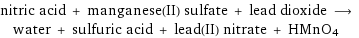nitric acid + manganese(II) sulfate + lead dioxide ⟶ water + sulfuric acid + lead(II) nitrate + HMnO4