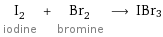 I_2 iodine + Br_2 bromine ⟶ IBr3