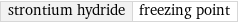 strontium hydride | freezing point