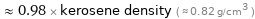  ≈ 0.98 × kerosene density ( ≈ 0.82 g/cm^3 )