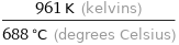 (961 K (kelvins))/(688 °C (degrees Celsius))