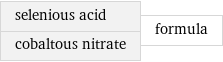selenious acid cobaltous nitrate | formula