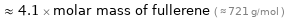  ≈ 4.1 × molar mass of fullerene ( ≈ 721 g/mol )