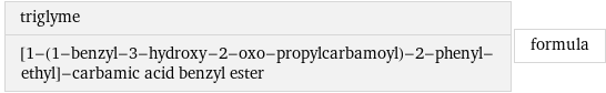 triglyme [1-(1-benzyl-3-hydroxy-2-oxo-propylcarbamoyl)-2-phenyl-ethyl]-carbamic acid benzyl ester | formula