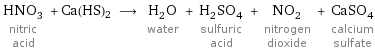 HNO_3 nitric acid + Ca(HS)2 ⟶ H_2O water + H_2SO_4 sulfuric acid + NO_2 nitrogen dioxide + CaSO_4 calcium sulfate