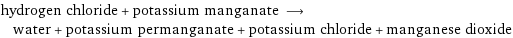 hydrogen chloride + potassium manganate ⟶ water + potassium permanganate + potassium chloride + manganese dioxide