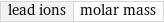 lead ions | molar mass