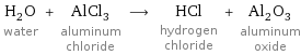 H_2O water + AlCl_3 aluminum chloride ⟶ HCl hydrogen chloride + Al_2O_3 aluminum oxide